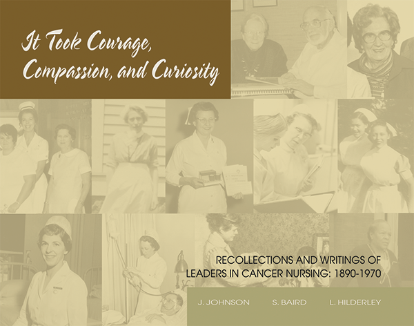 It Took Courage,  Compassion, and Curiosity: Recollections and Writings of Leaders in Cancer Nursing, 1890-1971